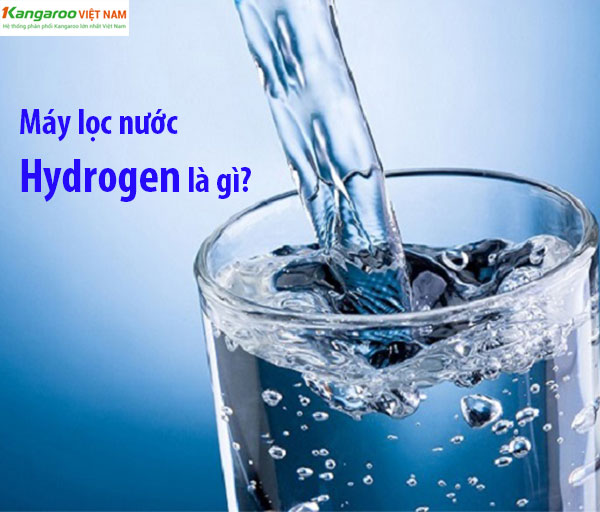 Máy lọc nước hydrogen là gì? Máy lọc nước Hydrogen Kangaroo giá tốt nhất?