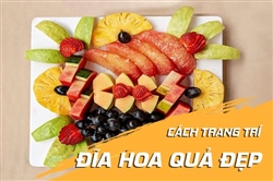 Bí quyết bày đĩa hoa quả đơn giản đẹp mắt chỉ trong 5 phút